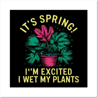 It's Spring I'm So Excited I Wet My Plants Planting Garden Posters and Art